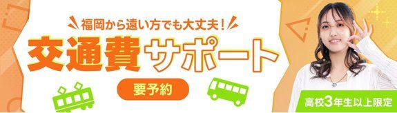 福岡から遠い方でも大丈夫！交通費サポート（要予約・高校3年生以上限定）